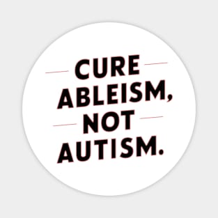 Cure Ableism Not Autism Magnet